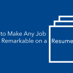 How to Make Any Job Look Remarkable on a Resume