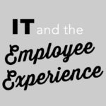 The Employee Experience is Broken, But IT can Fix It